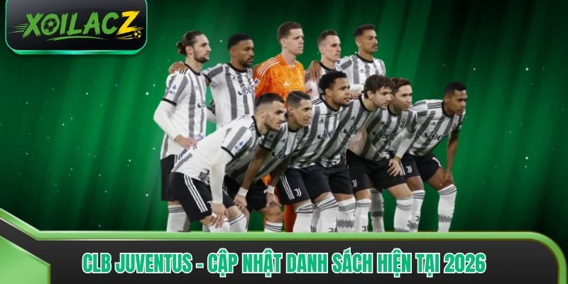 Clb Juventus - Cập Nhật Danh Sách, Phong Độ Hiện Tại 2026