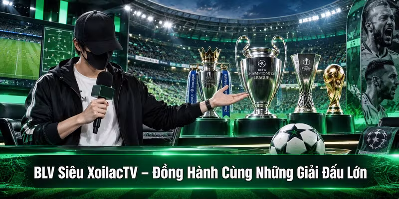 BLV Siêu XoilacTV – Đồng Hành Cùng Những Giải Đấu Lớn